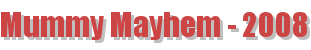 Mummy Mayhem - 2008